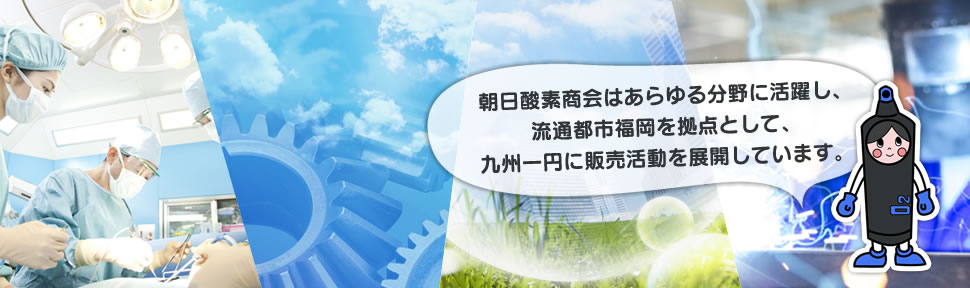 朝日酸素商会はあらゆる分野に活躍し、流通都市福岡を拠点として、九州一円に販売活動を展開しています。